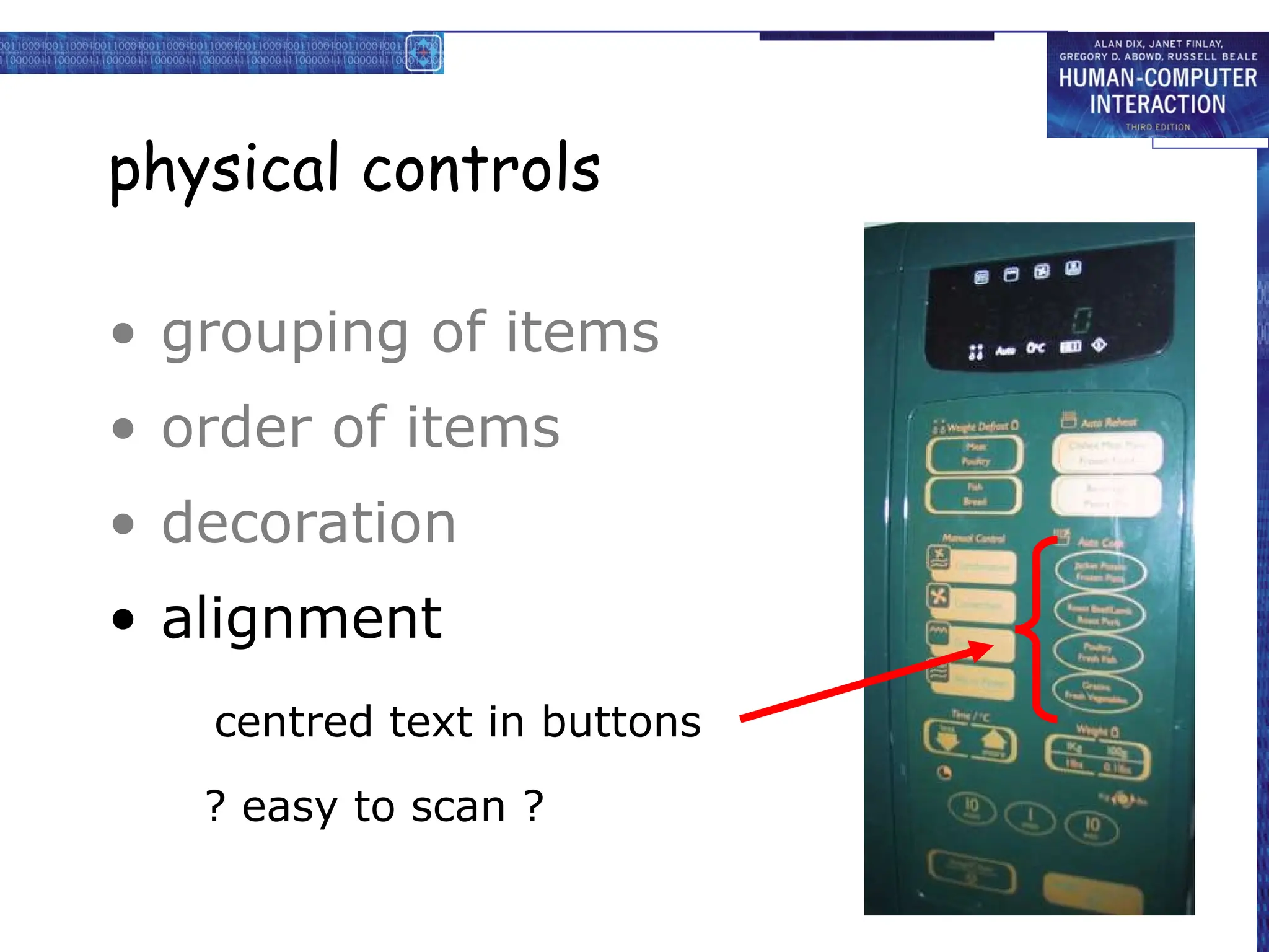 physical controls
• grouping of items
• order of items
• decoration
• alignment
– centered text in buttons
? easy to scan ?
? easy to scan ?
centred text in buttons
 