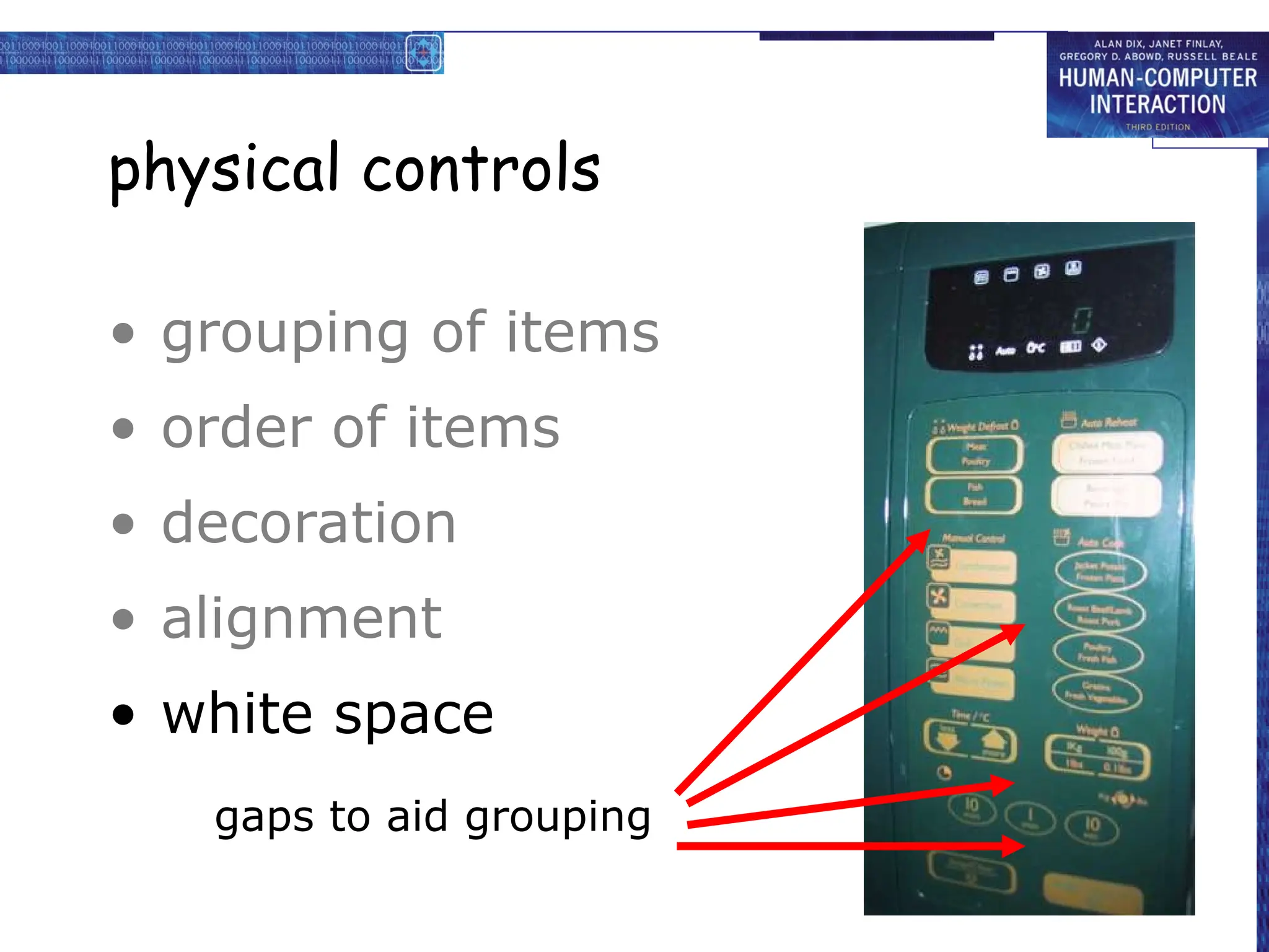 physical controls
• grouping of items
• order of items
• decoration
• alignment
• white space
– gaps to aid grouping
gaps to aid grouping
 
