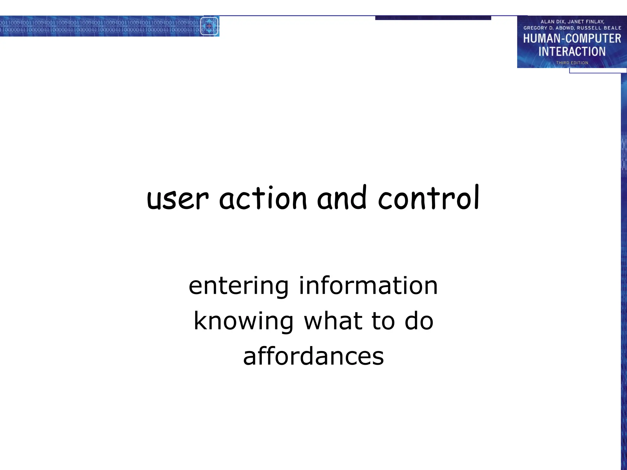 user action and control
entering information
knowing what to do
affordances
 