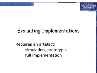 Evaluating Implementations
Requires an artefact:
simulation, prototype,
full implementation

 