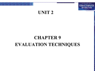 UNIT 2
CHAPTER 9
EVALUATION TECHNIQUES
 
