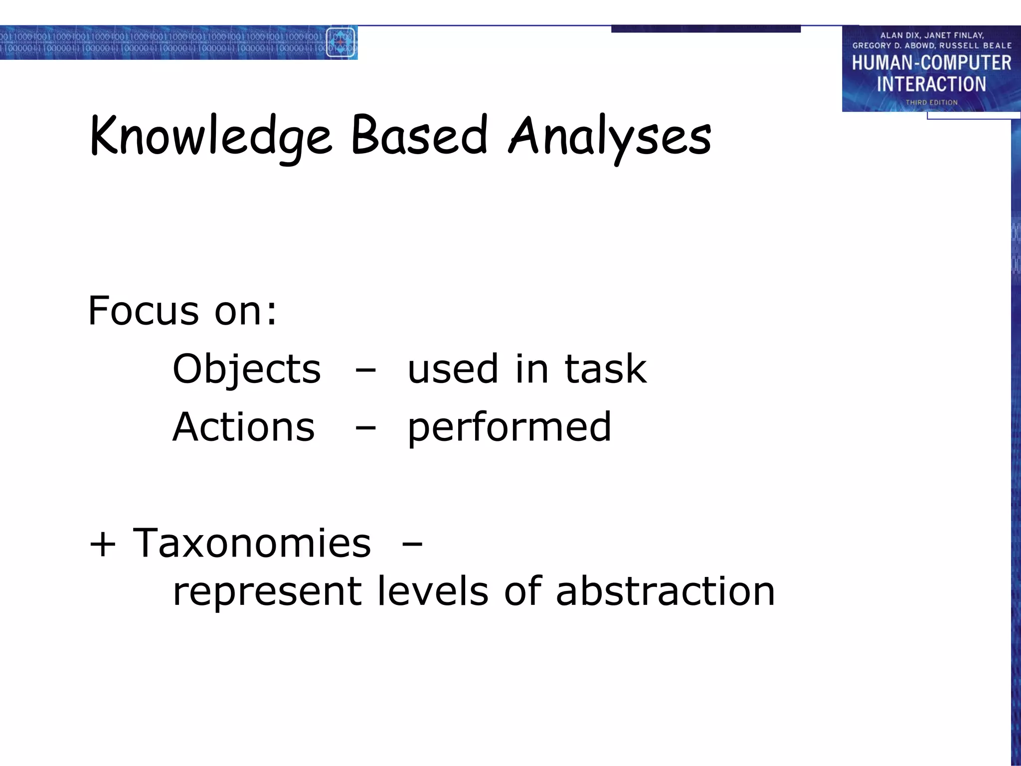 Knowledge Based Analyses Focus on: Objects –  used in task Actions –  performed + Taxonomies  – represent levels of abstraction 