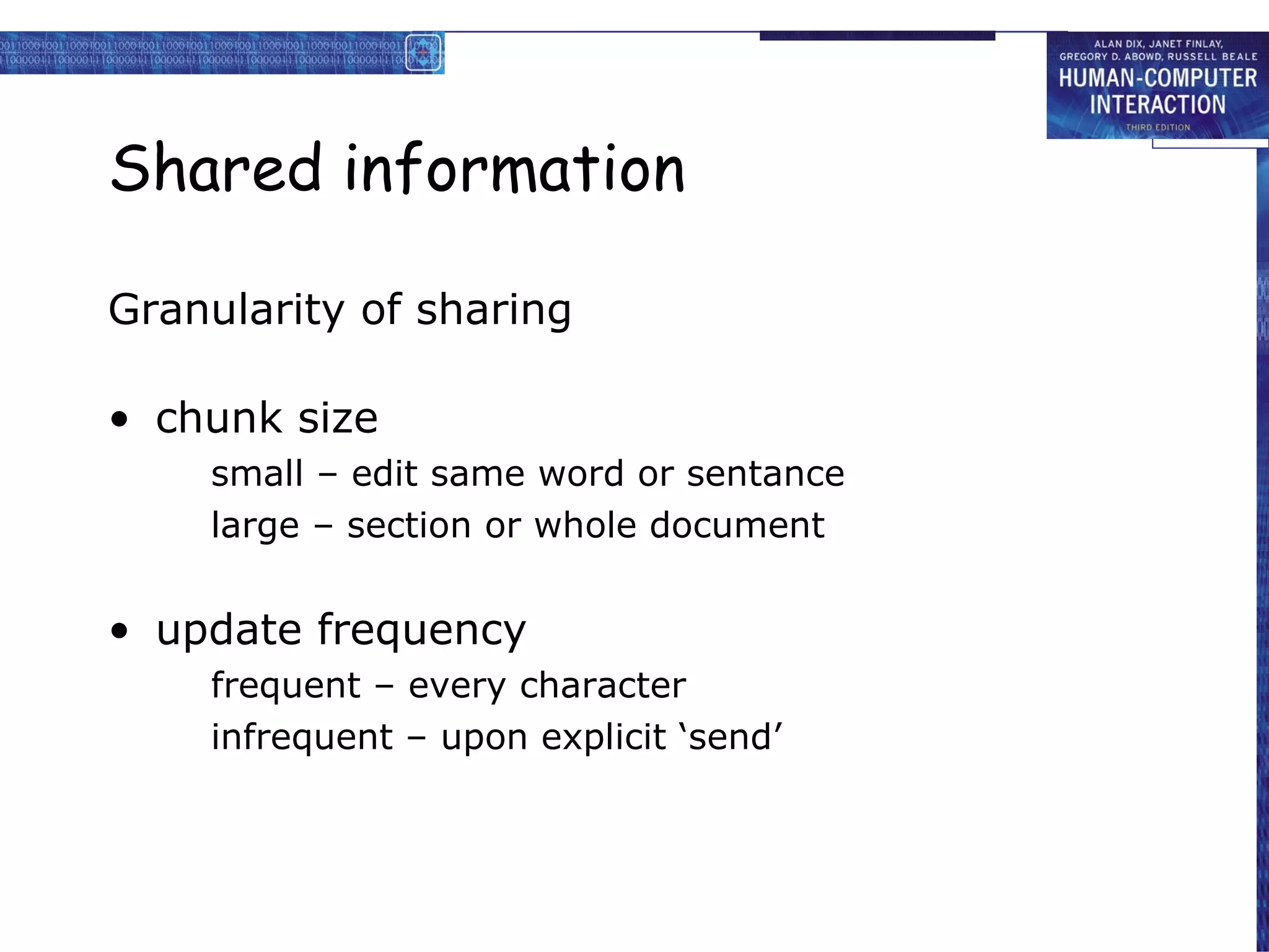 Shared information Granularity of sharing chunk size small – edit same word or sentance large – section or whole document update frequency frequent – every character infrequent – upon explicit ‘send’ 