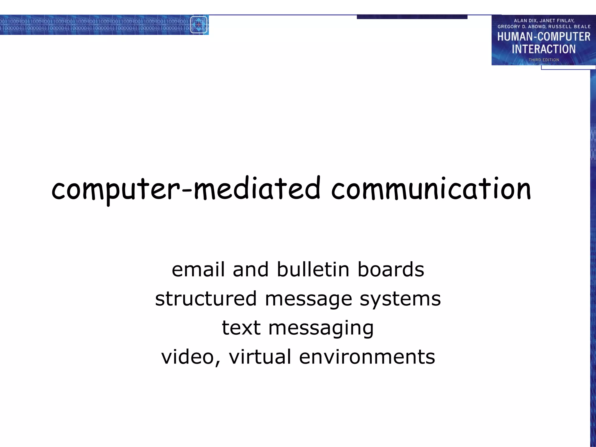 computer-mediated communication email and bulletin boards structured message systems text messaging video, virtual environments 