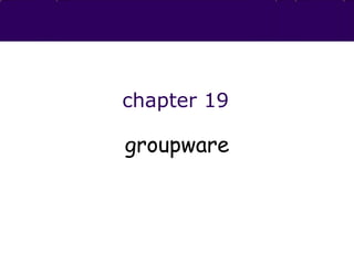 chapter 19
groupware
 