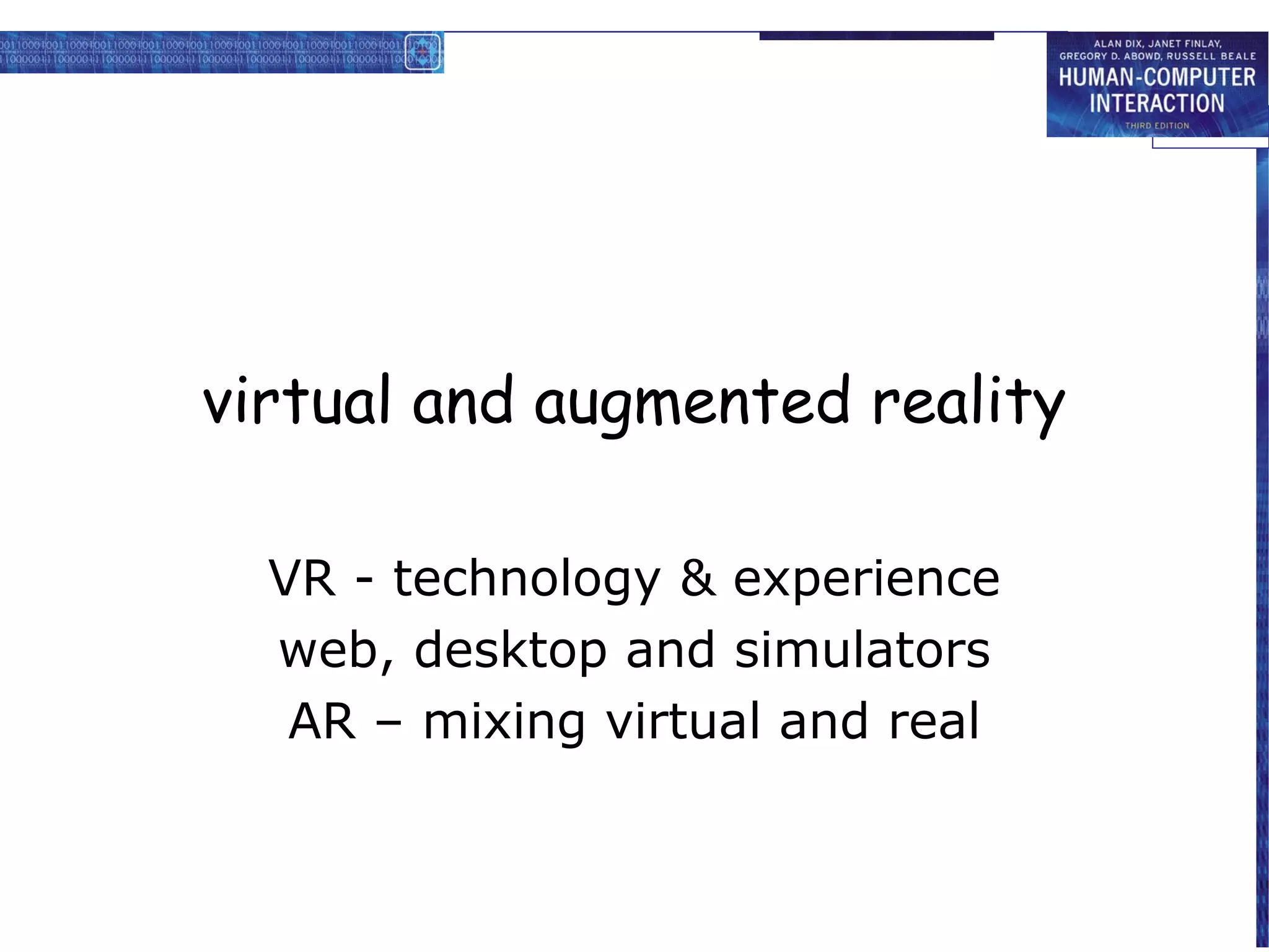 virtual and augmented reality
VR - technology & experience
web, desktop and simulators
AR – mixing virtual and real

 