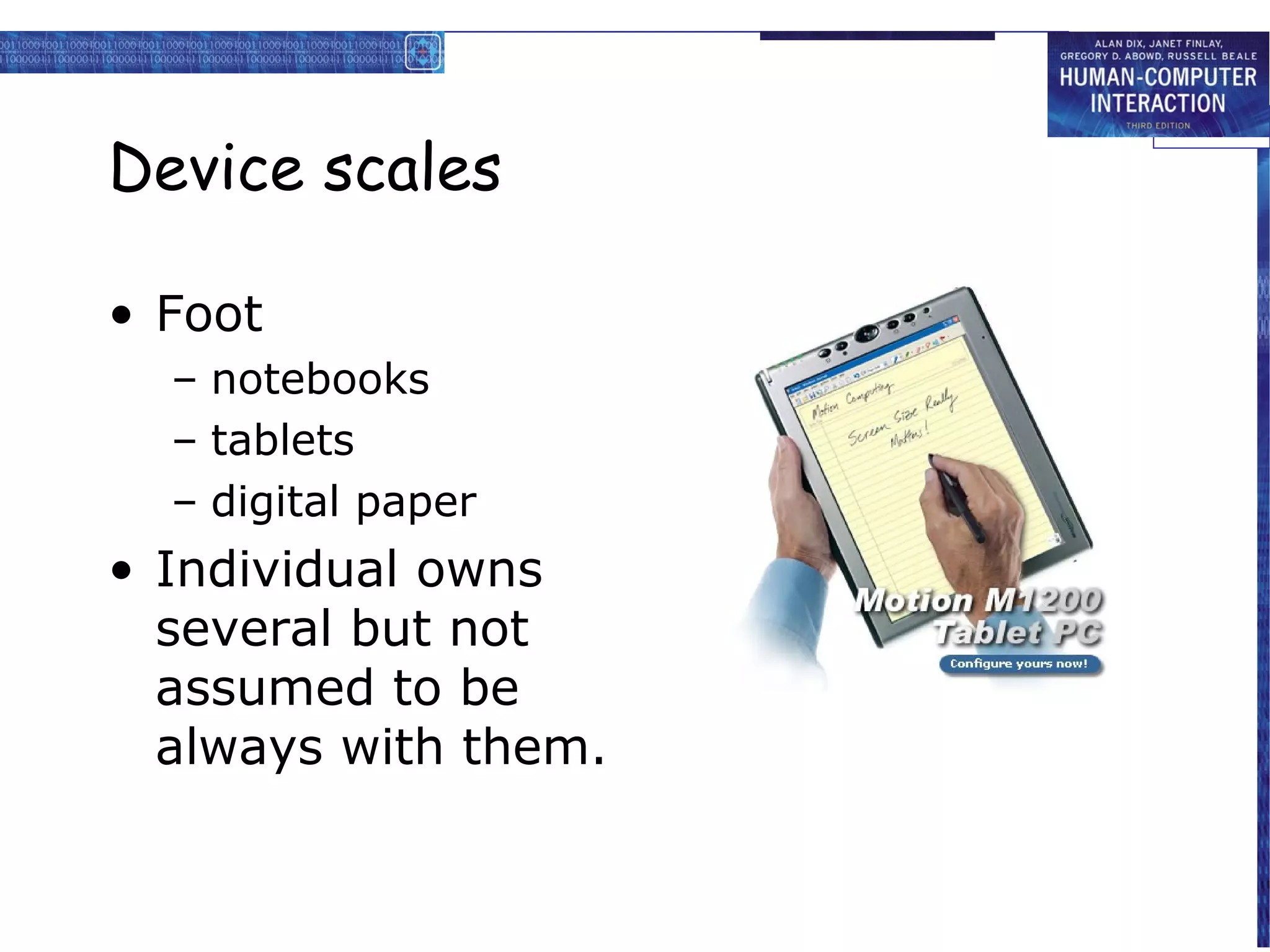 Device scales
• Foot
– notebooks
– tablets
– digital paper

• Individual owns
several but not
assumed to be
always with them.

 