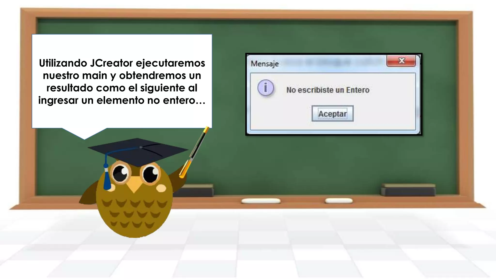Utilizando JCreator ejecutaremos
nuestro main y obtendremos un
resultado como el siguiente al
ingresar un elemento no entero…

 