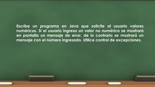 Escribe un programa en Java que solicite al usuario valores
numéricos. Si el usuario ingresa un valor no numérico se mostrará
en pantalla un mensaje de error, de lo contrario se mostrará un
mensaje con el número ingresado. Utilice control de excepciones.

 