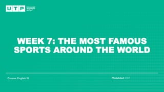 WEEK 7: THE MOST FAMOUS
SPORTS AROUND THE WORLD
 