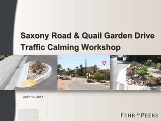April 14, 2015
Saxony Road & Quail Garden Drive
Traffic Calming Workshop
 