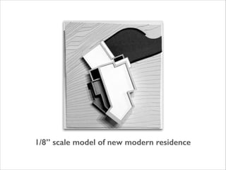 1/8” scale model of new modern residence
 