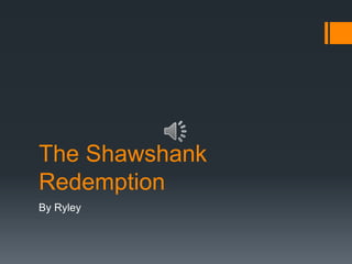 The Shawshank
Redemption
By Ryley
 