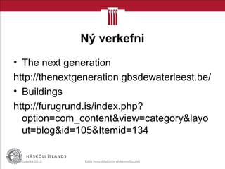 Ný verkefni
• The next generation
http://thenextgeneration.gbsdewaterleest.be/
• Buildings
http://furugrund.is/index.php?
option=com_content&view=category&layo
ut=blog&id=105&Itemid=134
Menntakvika 2010 Fjóla Þorvaldsdóttir sérkennslustjóri
 