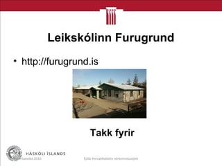 Leikskólinn Furugrund
• http://furugrund.is
Takk fyrir
Menntakvika 2010 Fjóla Þorvaldsdóttir sérkennslustjóri
 