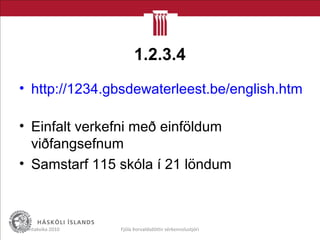 1.2.3.4
• http://1234.gbsdewaterleest.be/english.htm
• Einfalt verkefni með einföldum
viðfangsefnum
• Samstarf 115 skóla í 21 löndum
Menntakvika 2010 Fjóla Þorvaldsdóttir sérkennslustjóri
 