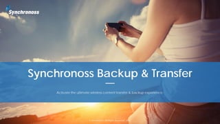 Activate the ultimate wireless content transfer & backup experience.
Synchronoss Backup & Transfer
© Synchronoss. All Rights Reserved. 2016
 