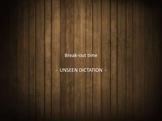 Break-out time

- UNSEEN DICTATION -
 