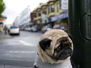 Why DON’T they know me?
 