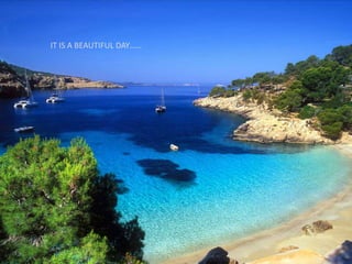 IT IS A BEAUTIFUL DAY……
 