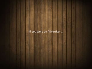 If you were an Advertiser…
 