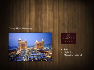 Galaxy Hotel Marketing




                         • Taxi
                         • Light Box
                         • Magazine Editorial
 