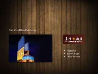 Star World Hotel Marketing




                             • Magazine
                             • Yellow Page
                             • Video Feature
 