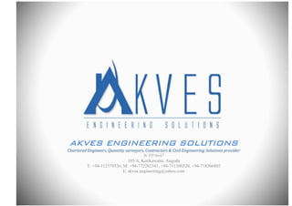 AKVES ENGINEERING SOLUTIONS
Chartered Engineers, Quantity surveyors, Contractors & Civil Engineering Solutions provider
W/PP/8647
105/A, Kotikawatta, Angoda
T: +94-112578536, M: +94-772202341, +94-711300320, +94-718366805
E: akves.engineering@yahoo.com
 