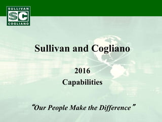 Sullivan and Cogliano
2016
Capabilities
“Our People Make the Difference”
 