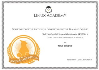 Linux Academy
Acknowledges the Successful Completion of the Training Course:
Red Hat Certified System Administrator (RHCSA) 7
Course Length: 30:35:27 Completed On: 2016-06-29
By:
ASAF SHABAT
Anthony James, Founder
 