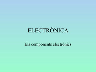 ELECTRÒNICA Els components electrònics 