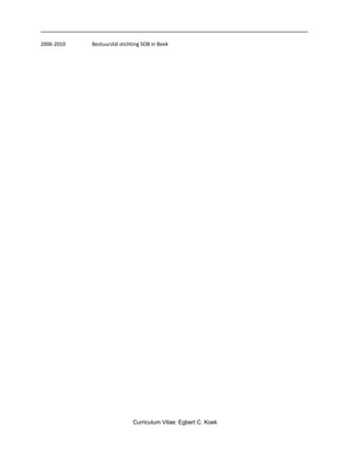 2006-2010 Bestuurslid stichting SOB in Beek
Curriculum Vitae: Egbert C. Koek
 