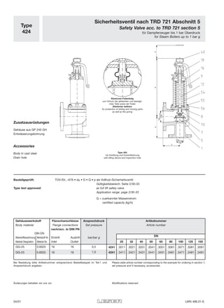 Type
424
Sicherheitsventil nach TRD 721 Abschnitt 5
Safety Valve acc. to TRD 721 section 5
für Dampferzeuger bis 1 bar Überdruck
for Steam Boilers up to 1 bar g
Elastomer-Faltenbalg
zum Schutz der gleitenden und bewegli-
chen Teile sowie der Feder
Elastomer bellows
for protection of sliding and moving parts
as well as the spring
Type 424
mit Anlüftung und Kontrollbohrung
with lifting device and inspection hole
Bauteilgeprüft: TÜV-SV...-676 • do • D • Q • p als Vollhub-Sicherheitsventil
Gültigkeitsbereich: Seite 2/30-33
Type test approved: as full lift safety valve
Application range: page 2/30-33
Q = zuerkannter Massenstrom
certified capacity (kg/h)
Änderungen behalten wir uns vor. Modifications reserved.
Bei Bestellung bitte Artikelnummer entsprechend Bestellbeispiel im Teil 1 und
Ansprechdruck angeben.
Please state article number corresponding to the example for ordering in section 1,
set pressure and if necessary, accessories.
Zusatzausrüstungen
Gehäuse aus GP 240 GH
Entwässerungsbohrung
Accessories
Body in cast steel
Drain hole
Gehäusewerkstoff Flanschanschlüsse Ansprechdruck Artikelnummer
Body material Flange connections Set pressure Article number
nach/acc. to DIN PN
DN
DIN EN
Werkstoffbezeichnung Werkstoff-Nr. Eintritt Austritt bar/bar g
Material Designation Material No. Inlet Outlet 25 32 40 50 65 80 100 125 150
GG-25 0.6025 16 16 0,5 4241 .3011 .3021 .3031 .3041 .3051 .3061 .3071 .3081 .3091
GG-25 0.6025 16 16 1,0 4241 .3411 .3421 .3431 .3441 .3451 .3461 .3471 .3481 .3491
04/01 LWN 486.01-E
 
