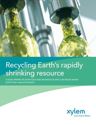 Recycling Earth’s rapidly
shrinking resource
A basic primer on how food and beverage plants can reuse water
effectively and efficiently
 