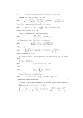 12 M. ALBANO, T. AMDEBERHAN, E. BEYERSTEDT, AND V. MOLL
Lemma 9.1. Let m ∈ N and a > 0. Then
(9.11)
∞
0
e−x
dx
(x + a)m+1/2
=
(−1)m
2m
(2m − 1)!!
√
πea
erfc(
√
a) −
Pm(a)
2m−1am−1/2
,
where Pm(a) is a polynomial that satisﬁes the recurrence
(9.12) Pm(a) = 2m−1
am−1
+ 2a
d
da
Pm−1(a) − (2m − 3)Pm−1(a)
and the initial condition P0(a) = 0.
Proof. The identity (9.7) can be expressed as
(9.13)
∞
0
e−x
dx
√
x + a
=
√
πea
erfc
√
a.
Now diﬀerentiate m times with respect to a and using
(9.14)
d
da
m
1
√
x + a
=
(−1)m
(2m − 1)!!
2m(x + a)m+1/2
and the ansatz
(9.15)
d
da
m
√
πea
erfc(
√
a) =
√
πea
erfc(
√
a) −
Pm(a)
2m−1am−1/2
give the recurrence for Pm(a).
It is possible to obtain a simple expression for the polynomial Pm(a). This is given
below.
Corollary 9.2. Deﬁne
(9.16) Rm(a) := (−1)m−1
Pm(−a/2).
Then
(9.17) Rm(a) =
m−1
j=0
(2j − 1)!!am−1−j
.
Proof. The recurrence for Pm(a) gives
(9.18) Rm(a) = am−1
− 2aRm−1(a) + (2m − 3)Rm−1(a).
The claim now follows by induction.
In summary, the integral considered in this section is given in the next theorem.
Theorem 9.3. Let m ∈ N and a > 0. Then
∞
0
e−x
dx
(x + a)m+1/2
=
(−1)m
2m
(2m − 1)!!


√
πea
erfc(
√
a) −
1
√
a
m−1
j=0
(−1)j
(2j − 1)!!
(2a)j

 .
 