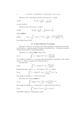 16 M. ALBANO, T. AMDEBERHAN, E. BEYERSTEDT, AND V. MOLL
Example 10.4. The relation (10.17) in the case m = 1 yields
(10.18) H1,1(b) =
1
2b
1 −
1
√
b + 1
,
in view of (10.3).
Example 10.5. The case m = 2 gives
(10.19) H1,2(b) =
1
2b
1 −
4
√
π
H0,1(b + 1) .
Entry 8.258.2
(10.20) H1,2 :=
∞
0
x erfc2
x e−bx2
dx =
1
2b
1 −
4
π
tan−1
(
√
1 + b)
√
1 + b
,
now follows from (10.13).
11. A ﬁnal collection of examples
Sections 6 − 28 to 6 − 31 contain many other examples of integrals involving the
error function. A selected number of them are established here. A systematic analysis
of these sections will be presented elsewhere.
Example 11.1. Entry 6.281.1 states that
(11.1)
∞
0
(1 − erf(px)) x2q−1
dx =
Γ q + 1
2
2
√
π qp2q
.
The change of variables t = px shows that this formula is equivalent to the special
case p = 1. This is an instance of a fake parameter.
To show that
(11.2)
∞
0
(1 − erf(t)) t2q−1
dt =
Γ q + 1
2
2
√
π q
,
integrate by parts, with u = 1 − erf t and dv = t2q−1
, to obtain
(11.3)
∞
0
(1 − erf(t)) t2q−1
dt =
1
√
π q
∞
0
t2q
e−t2
dt.
The change of variables s = t2
gives the result.
Example 11.2. Entry 6.282.1 is
(11.4)
∞
0
erf(qt)e−pt
dt =
1
p
1 − erf
p
2q
ep2
/4q2
.
The change of variables x = qt and with a = p/2q converts the entry to
(11.5)
∞
0
erf(x)e−2ax
dx =
1
2a
[1 − erf a] ea2
.
This follows simply by integrating by parts.
 