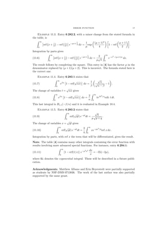 ERROR FUNCTION 17
Example 11.3. Entry 6.282.2, with a minor change from the stated formula in
the table, is
∞
0
erf x + 1
2 − erf 1
2 e−µx+
1
4 dx =
1
µ
exp
(µ + 1)2
4
1 − erf
µ + 1
2
.
Integration by parts gives
(11.6)
∞
0
erf x + 1
2 − erf 1
2 e−µx+
1
4 dx =
2
µ
√
π
∞
0
e−x2
−(µ+1)x
dx.
The result follows by completing the square. This entry in [4] has the factor µ in the
denominator replaced by (µ + 1)(µ + 2). This is incorrect. The formula stated here is
the correct one.
Example 11.4. Entry 6.283.1 states that
(11.7)
∞
0
eβx
1 − erf(
√
αx) dx =
1
β
√
α
√
α − β
− 1 .
The change of variables t =
√
αx gives
(11.8)
∞
0
eβx
1 − erf(
√
αx) dx =
2
α
∞
0
teβt2
/α
erfc t dt.
This last integral is H1,1(−β/α) and it is evaluated in Example 10.4.
Example 11.5. Entry 6.283.2 states that
(11.9)
∞
0
erf(
√
qt) e−pt
dt =
√
q
p
√
p + q
.
The change of variables x =
√
qt gives
(11.10)
∞
0
erf(
√
qt) e−pt
dt =
2
q
∞
0
xe−px2
/q
erf x dx.
Integration by parts, with erf x the term that will be diﬀerentiated, gives the result.
Note. The table [4] contains many other integrals containing the error function with
results involving more advanced special functions. For instance, entry 6.294.1:
(11.11)
∞
0
[1 − erf(1/x)] e−µ2
x2 dx
x
= −Ei(−2µ),
where Ei denotes the exponential integral. These will be described in a future publi-
cation.
Acknowledgments. Matthew Albano and Erin Beyerstedt were partially supported
as students by NSF-DMS 0713836. The work of the last author was also partially
supported by the same grant.
 
