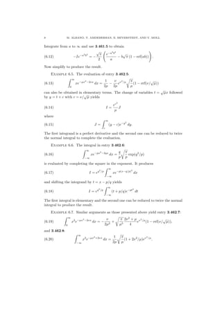8 M. ALBANO, T. AMDEBERHAN, E. BEYERSTEDT, AND V. MOLL
Integrate from a to ∞ and use 3.461.5 to obtain
(6.12) −Ie−a2
b2
= −
√
π
2
e−a2
b2
a
− b
√
π (1 − erf(ab)) .
Now simplify to produce the result.
Example 6.5. The evaluation of entry 3.462.5:
(6.13)
∞
0
xe−µx2
−2νx
dx =
1
2µ
−
ν
2µ
eν2
/µ π
µ
(1 − erf(ν/
√
µ))
can also be obtained in elementary terms. The change of variables t =
√
µx followed
by y = t + c with c = ν/
√
µ yields
(6.14) I =
ec2
µ
J
where
(6.15) J =
∞
c
(y − c)e−y2
dy.
The ﬁrst integrand is a perfect derivative and the second one can be reduced to twice
the normal integral to complete the evaluation.
Example 6.6. The integral in entry 3.462.6:
(6.16)
∞
−∞
xe−px2
−2qx
dx =
q
p
π
p
exp(q2
/p)
is evaluated by completing the square in the exponent. It produces
(6.17) I = eq2
/p
∞
−∞
xe−p(x−q/p)2
dx
and shifting the integrand by t = x − p/q yields
(6.18) I = eq2
/p
∞
−∞
(t + p/q)e−pt2
dt
The ﬁrst integral is elementary and the second one can be reduced to twice the normal
integral to produce the result.
Example 6.7. Similar arguments as those presented above yield entry 3.462.7:
(6.19)
∞
0
x2
e−µx2
−2νx
dx = −
ν
2µ2
+
π
µ5
2ν2
+ µ
4
eν2
/µ
(1 − erf(ν/
√
µ)),
and 3.462.8:
(6.20)
∞
−∞
x2
e−µx2
+2νx
dx =
1
2µ
π
µ
(1 + 2ν2
/µ)eν2
/µ
.
 