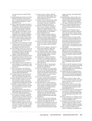 of vertical root fractures. J Endod 2010;36(1):
126-129.
	 59.	 Hassan B, Metska ME, Ozok AR, van der Stelt P,
Wesselink PR. Detection of vertical root frac-
tures in endodontically treated teeth by a cone
beam computed tomography scan. J Endod
2009;35(5):719-722.
	 60.	 Estrela C, Bueno MR, De Alencar AH, Mattar R,
Valladares Neto J,Azevedo BC, De Araujo Estre-
la CR. Method to evaluate inflammatory root
resorption by using cone beam computed to-
mography. J Endod 2009;35(11):1491-1497.
	 61.	 Patel S, Dawood A, Ford TP,Whaites E.The po-
tential applications of cone beam computed
tomography in the management of endodontic
problems. Int Endod J 2007;40(10):818-830.
	 62.	 Michetti J, Maret D, Mallet JP, Diemer F.Valida-
tion of cone beam computed tomography as a
tool to explore root canal anatomy. J Endod
2010;36(7):1187-1190.
	 63.	 Rouas P, Nancy J, Bar D. Identification of double
mandibular canals: Literature review and three
case reports with CT scans and cone beam CT.
Dentomaxillofac Radiol 2007;36(1):34-38.
	 64.	 Tu MG, Huang HL, Hsue SS, Hsu JT, Chen SY, Jou
MJ,Tsai CC. Detection of permanent three-root-
ed mandibular first molars by cone-beam com-
puted tomography imaging in Taiwanese
individuals. J Endod 2009;35(4):503-507.
	 65.	 Liedke GS, da Silveira HE, da Silveira HL, Dutra V,
de Figueiredo JA. Influence of voxel size in the
diagnostic ability of cone beam tomography to
evaluate simulated external root resorption.
J Endod 2009;35(2):233-235.
	 66.	 Patel S, Dawood A.The use of cone beam com-
puted tomography in the management of exter-
nal cervical resorption lesions. Int Endod J 2007;
40(9):730-737.
	 67.	 Siraci E, Cem Gungor H,Taner B, Cehreli ZC.
Buccal and palatal talon cusps with pulp exten-
sions on a supernumerary primary tooth. Dento-
maxillofac Radiol 2006;35(6):469-472.
	 68.	 TsurumachiT, Honda K.A new cone beam com-
puterized tomography system for use in endo-
dontic surgery. Int Endod J 2007;40(3):224-232.
	 69.	 Moore J, Fitz-Walter P, Parashos P.A micro-com-
puted tomographic evaluation of apical root
canal preparation using three instrumentation
techniques. Int Endod J 2009;42(12):1057-1064.
	 70.	 Nagaraja S, Sreenivasa Murthy BV. CT evalua-
tion of canal preparation using rotary and hand
NI-TI instruments:An in vitro study. J Conserv
Dent 2010;13(1):16-22.
	 71.	 HowertonWB Jr, Mora MA.Advancements in
digital imaging:What is new and on the horizon?
JAm DentAssoc 2008;139 Suppl:20S-24S.
	 72.	 Kim TS, Caruso JM, Christensen H,Torabinejad
M.A comparison of cone-beam computed to-
mography and direct measurement in the exam-
ination of the mandibular canal and adjacent
structures. J Endod 2010;36(7):1191-1194.
	 73.	 Rigolone M, Pasqualini D, Bianchi L, Berutti E,
Bianchi SD.Vestibular surgical access to the pal-
atine root of the superior first molar:“Low-dose
cone-beam” CT analysis of the pathway and
its anatomic variations. J Endod 2003;29(11):
773-775.
	 74.	 Cohenca N, Simon JH, Mathur A, Malfaz JM.
Clinical indications for digital imaging in dento-
alveolar trauma. Part 2: Root resorption. Dent
Traumatol 2007;23(2):105-113.
	 75.	 Cohenca N, Simon JH, Roges R, Morag Y, Malfaz
JM. Clinical indications for digital imaging in
dento-alveolar trauma. Part 1:Traumatic inju-
ries. Dent Traumatol 2007;23(2):95-104.
	 76.	 Dreiseidler T, Mischkowski RA, Neugebauer J,
Ritter L, Zoller JE. Comparison of cone-beam
imaging with orthopantomography and com-
puterized tomography for assessment in presur-
gical implant dentistry. Int J Oral Maxillofac
Implants 2009;24(2):216-225.
	 77.	 FortinT, Champleboux G, Bianchi S, Buatois H,
Coudert JL. Precision of transfer of preoperative
planning for oral implants based on cone-beam
CT-scan images through a robotic drilling ma-
chine. Clin Oral Implant Res 2002;13(6):651-656.
	 78.	 Garg AK. Dental implant imaging: TeraRecon‘s
Dental 3D Cone Beam Computed Tomography
System. Dent Implantol Update 2007;18(6):
41-45.
	 79.	 Hatcher DC, Dial C, Mayorga C. Cone beam CT
for pre-surgical assessment of implant sites.
J Calif Dent Assoc 2003;31(11):825-833.
	 80.	 Hua Y, Nackaerts O, Duyck J, Maes F, Jacobs R.
Bone quality assessment based on cone beam
computed tomography imaging. Clin Oral Im-
plants Res 2009;20(8):767-771.
	 81.	 Lofthag-Hansen S, Grondahl K, Ekestubbe A.
Cone-beam CT for preoperative implant plan-
ning in the posterior mandible:Visibility of ana-
tomic landmarks. Clin Implant Dent Relat Res
2009;11(3):246-255.
	 82.	 Abboud MF. Cone beam CT based guided im-
plant placement—Benefits and risks. J Oral
Maxillofac Surg 2009;67(9):59.
	 83.	 Sato S,Arai Y, Shinoda K, Ito K. Clinical applica-
tion of a new cone-beam computerized tomogra-
phy system to assess multiple two-dimensional
images for the preoperative treatment planning
of maxillary implants: Case reports. Quintes-
sence Int 2004;35(7):525-528.
	 84.	 Ganz SD. CT scan technology:An evolving tool
for avoiding complications and achieving pre-
dictable implant placement and restoration. Int
Mag Oral Implant 2001;1:6-13.
	 85.	 Sforza NM, Franchini F, Lamma A, Botticelli S,
Ghigi G.Accuracy of computerized tomography
for the evaluation of mandibular sites prior to
implant placement. Int J Periodontics Restor-
ative Dent 2007;27(6):589-595.
	 86.	 Terakado M, Hashimoto K,Arai Y, Honda M,
Sekiwa T, Sato H. Diagnostic imaging with newly
developed ortho cubic super-high resolution
computed tomography (Ortho-CT). Oral Surg
Oral Med Oral Pathol Oral Radiol Endod 2000;
89(4):509-518.
	 87.	 Tischler M. In-office cone beam computerized
tomography:Technology review and clinical ex-
amples. Dent Today 2008;27(6):102-106.
	 88.	 Van Assche N, van Steenberghe D, Guerrero ME,
Hirsch E, Schutyser F, Quirynen M, Jacobs R.Ac-
curacy of implant placement based on pre-sur-
gical planning of three-dimensional cone-beam
images:A pilot study. J Clin Periodontol 2007;
34(9):816-821.
	 89.	 Almog DM, LaMar J, LaMar FR, LaMar F. Cone
beam computerized tomography-based dental
imaging for implant planning and surgical guid-
ance, Part 1: Single implant in the mandibular
molar region. J Oral Implantol 2006;32(2):77-81.
	 90.	 Ganz SD. CT-derived model-based surgery for
immediate loading of maxillary anterior im-
plants. Pract Proced Aesthet Dent 2007;19(5):
311-318.
	 91.	 Nickenig HJ, Eitner S. Reliability of implant
placement after virtual planning of implant po-
sitions using cone beam CT data and surgical
(guide) templates. J Craniomaxillofac Surg 2007;
35(4-5):207-211.
	 92.	 Nickenig HJ,Wichmann M, Hamel J, Schlegel
KA, Eitner S. Evaluation of the difference in ac-
curacy between implant placement by virtual
planning data and surgical guide templates ver-
sus the conventional free-hand method—A
combined in vivo-in vitro technique using cone-
beam CT (Part II). J Craniomaxillofac Surg 2010;
38(7):488-493.
	 93.	 Aranyarachkul P, Caruso J, Gantes B, Schulz E,
Riggs M, Dus I,Yamada JM, Crigger M. Bone
density assessments of dental implant sites: 2.
Quantitative cone-beam computerized tomogra-
phy. Int J Oral Maxillofac Implants 2005;20(3):
416-424.
	 94.	 Song YD, Jun SH, Kwon JJ. Correlation between
bone quality evaluation by cone-beam comput-
erized tomography and implant primary stabili-
ty. Int J Oral Maxillofac Implants 2009; 24(1):
59-64.
	 95.	 Farman AG, Scarfe WC. Development of imaging
selection criteria and procedures should precede
cephalometric assessment with cone-beam
computed tomography.Am J Orthod Dentofacial
Orthop 2006;130(2):257-265.
	 96.	 Lagravere MO, Major PW. Proposed reference
point for 3-dimensional cephalometric analysis
with cone-beam computerized tomography.Am
J Orthod Dentofacial Orthop 2005;128(5):657-
660.
	 97.	 Aboudara CA, Hatcher D, Nielsen IL, Miller
A. A three-dimensional evaluation of the upper
airway in adolescents. Orthod Craniofac Res
2003;6 Suppl 1:173-175.
	 98.	 King KS, Lam EW, Faulkner MG, Heo G, Major
PW. Predictive factors of vertical bone depth in
the paramedian palate of adolescents.Angle
Orthod 2006;76(5):745-751.
	 99.	 Shi H, Scarfe WC, Farman AG.Three-dimensional
reconstruction of individual cervical vertebrae
from cone-beam computed-tomography images.
Am J Orthod Dentofacial Orthop 2007;131(3):
426-432.
	100.	 Mussig E,Wortche R, Lux CJ. Indications for dig-
ital volume tomography in orthodontics. J Oro-
fac Orthop 2005;66(3):241-249.
	101.	 Erickson M, Caruso JM, Leggitt L. Newtom QR-
DVT 9000 imaging used to confirm a clinical
diagnosis of iatrogenic mandibular nerve pares-
thesia. J Calif Dent Assoc 2003;31(11):843-845.
	102.	 Peck JL, Sameshima GT, Miller A,Worth P,
Hatcher DC. Mesiodistal root angulation using
www.agd.org General Dentistry September/October 2012 399
 