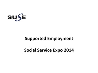 Supported Employment
Social Service Expo 2014
 