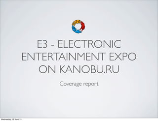 E3 - ELECTRONIC
ENTERTAINMENT EXPO
ON KANOBU.RU
Coverage report
Wednesday, 19 June 13
 