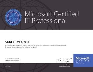 Satya Nadella
Chief Executive Officer
Microsoft Certified
IT Professional
Part No. X18-83691
SIDNEY L MCKENZIE
Has successfully completed the requirements to be recognized as a Microsoft® Certified IT Professional:
Enterprise Desktop Support Technician on Windows 7.
Date of achievement: 04/12/2014
Certification number: E893-2654
 