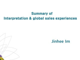 Jinhee Im
Summary of
Interpretation & global sales experiences
 