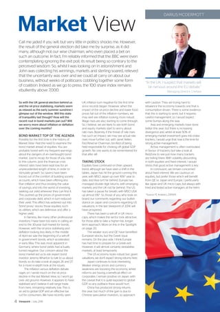 Market View
Call me jaded if you will, but very little in politics shocks me. However,
the result of the general election did take me by surprise, as it did
many, although not our wise chairman, who even placed a bet on
such an outcome. In fact, I’m reliably informed that the BBC were even
contemplating ignoring the exit poll, its result being so contrary to the
perceived wisdom. So, whilst I was looking on in astonishment and
John was collecting his winnings, markets and sterling soared, relieved
that the uncertainty was over and we could all carry on about our
business, without weeks of politicians cobbling together some form
of coalition. Indeed as we go to press, the 100 share index remains
ebulliently above 7,000.
‘‘In the UK, I suspect that markets will
be nervous around the EU debate.”
Managing Director, Chelsea
DARIUS MCDERMOTT
So with the UK general election behind us
and the oil price stabilising, markets seem
as relaxed as the early summer sunshine I
glimpse out of the window. Will this state
of tranquillity last though? How will the
recent rout in bond markets pan out? Will
we worry more about inflation or deflation
over the coming months?
BOND MARKET TOP OF THE AGENDA
Possibly for the first time in the history of
Market View I feel the need to examine the
bond market ahead of equities. You are
probably bored with my frequent warnings
about the dangers of an overbought bond
market. Just to recap, for those of you new
to this column, post the financial crisis
interest rates have been kept low, for an
unprecedented length of time, in order to
stimulate growth. So, savers have been
forced out of the comfort of building society
accounts, which have been offering less
than inflation and thus eroding the value
of savings, and into the world of investing,
seeking out yield wherever they can find it.
This pushed up the prices of government
and corporate debt, which in turn reduced
their yield. This effect has widened out into
‘bond proxy’ stocks, those equities, such
as utilities, which are defensive and offer a
higher yield.
In fairness, like many other professional
investors, I have been too early in calling an
end to the 30-year bull market for bonds.
However, with the oil price stabilising and
deflation looking less likely, in the middle
of April we saw the beginning of a sell-off
in government bonds, which accelerated
in early May. This was most apparent in
Germany, where bond yields had actually
turned negative. Our concern about the
bond market led us to ask expert bond
investor Jeremy Wharton to talk to us about
bonds, so do take a look at pages 26 and 27
for a more in-depth look at the issues.
The inflation versus deflation debate
rages on. I wrote much on the oil price
decline in the last Market View, so I won’t go
over old ground. However, it appears to have
stabilised and I believe it will range trade
from here, remaining relatively low. This is
an aid to global GDP and an effective tax
cut for consumers. We have recently seen
UK inflation turn negative for the first time
since records began. However, when the
impact of the oil price decline and lower food
prices fall out of the inflation numbers, we
may well see inflation looking more robust.
Wage rises are also starting to come through.
So, I believe, we are likely to see both bond
and equity markets start to worry about
rate rises. Bizarrely, if the threat of rate rises
has such an impact, we may see actual rate
rises move further out, with Janet Yellen,
Fed Reserve Chairman, terrified of being
held responsible for choking off global GDP
growth. No one wants to be remembered for
that after all!
TAKING STOCK
Equities have continued on their upward
trend, although we have seen a shift in the
tables. Japan has hit the ground running this
year, with MSCI Japan up over 16%* year to
date, and Asia isn’t far behind. Europe has
managed double digit returns, with emerging
markets and the UK not far behind. The US
has taken a pause for breath, with MSCI USA
up almost 6%*. So, those of you who took on
board our comments regarding our bullish
stance on Japan and concerns regarding US
valuations, in the last Viewpoint of 2014, will
have prospered.
There has been a sell-off in UK micro
caps, which makes the sector look attractive
for those able to take a higher-risk, longer-
term approach. More on this in the Spotlight
on page 20.
The weaker euro and QE have benefited
European stocks, but the Greek issue
remains. On the plus side, I think Europe
has had time to prepare for a Greek exit.
However, it will almost certainly destabilise
markets, at least temporarily.
The US economy looks robust but, given
valuations, we don’t expect strong returns here.
Japan continues to look interesting.
Weaker energy prices and currency
weakness are boosting the economy, whilst
reforms are having a beneficial effect on
corporates. I remain positive on Japan, with
the caveat that it is quite exposed to global
GDP, so any pullback there would hurt.
China has produced strong returns
this year, but much of the gain is due to
Chinese speculative investors, so approach
with caution. They are trying hard to
rebalance the economy towards one that is
consumption driven. There is some evidence
that this is starting to work, but it requires
careful management, so I would expect
some bumps along the way.
Asia and emerging markets have done
better this year, but there is increasing
divergence and, whilst at least 50% of
emerging market investment goes into index
trackers, I would urge that now is the time for
strong active management.
Active management is often overlooked
in favour of trackers, but take a look at
RedZone to see just how many trackers
are hiding there. With volatility abounding
in both equities and fixed interest, I would
stress that good active management is key.
In conclusion, we remain concerned
about fixed interest. We are cautious on
equities, but prefer those which will benefit
from QE i.e. Japan and Europe. I particularly
like Japan and UK micro caps, but always with
tried and tested active managers at the helm.
*Source: FE Analytics, 27/05/15
Viewpoint / July 20154
 