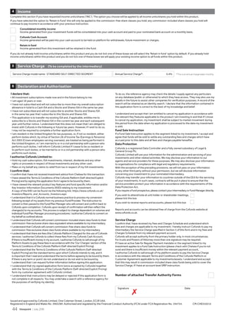 Issued and approved by Cofunds Limited, One Coleman Street, London, EC2R 5AA.
Registered in England and Wales No. 3965289. Authorised and regulated by the Financial Conduct Authority (FCA) under FCA Registration No. 194734. CM.CHE010215
To do so, the reference agency may check the details I supply against any particulars
on any database (public or otherwise) to which they have access. They may also use my
details in the future to assist other companies for verification purposes. A record of the
search will be retained as an identity search. I declare that the information contained in
this application form is correct to the best of my knowledge and belief.
I understand and accept that I am entitled to cancel my application in accordance with
the relevant Key Features applicable to the product I am investing in and that if I chose
to cancel my application, my investment shall be subject to market movement during
the period from the date when my application is processed to the date my investment
is sold.
Fund Sale Instruction
If a Fund Sale Instruction applies to the segment linked to my investment, I accept and
agree that funds will be sold to settle any outstanding fees and charges which have
accrued prior to this date and all fees and charges payable hereafter.
Data Protection
Cofunds is a registered Data Controller and a fully owned subsidiary of Legal 
General Group Plc.
Cofunds Limited will use your information for the administration and servicing of your
investments and other related activities. We may disclose your information to our
agents and service providers for these purposes. We may also disclose your information
to organisations for compliance with legal and regulatory requirements.
With the exception of the preceding provisions, we will not pass on your information
to any other third party without your permission, but we will disclose information
concerning your investment to your nominated intermediary.
Cofunds may transfer your information to countries outside of the EEA for the servicing
of your investments. In such cases, contracts will be put in place to ensure that the
service providers protect your information in accordance with the requirements of the
Data Protection Act.
IfyourequireaFundprospectus,pleasecontactyourintermediaryorFundManagerdirectly.
If you wish to attend/vote at unit holder or shareholder meetings,
please tick this box
If you wish to receive reports and accounts, please tick this box
Reports and accounts can be obtained free of charge from the Cofunds website at
www.cofunds.co.uk.
Service Charge
I confirm that I have received my Fees and Charges Schedule and understand which
fees and charges are applicable to my investment. I hereby instruct Cofunds to pay my
intermediary the Service Charge specified in Section 5 of this form and in my Fees and
Charges Schedule from my relevant payment account.
Cofunds will accept authority from the primary holder only, in most circumstances.
For trusts and Powers of Attorney more than one signature may be required.
If I have an active Sale for Regular Payment mandate or the segment linked to my
investment applies to a Fund Sale Instruction (please check with Chelsea if you’re not
sure) and there is insufficient money within the relevant payment account,
I authorise Cofunds to sell enough of my platform assets to pay the Service Charge
in accordance with the relevant Terms and Conditions of the Cofunds Platform or
Customer Agreement applicable to my investments/assets. I understand and accept
that this may result in commission-included share class funds being sold to cover the
Service Charge, if I have an account level SfRP instruction.
I declare that:
• All investment subscriptions made now and in the future belong to me.
• I am aged 18 years or over.
• I have not subscribed and will not subscribe to more than my overall subscription
allowance in total to a Cash ISA and a Stocks and Shares ISA in the same tax year.
• I have not subscribed and will not subscribe to another Stocks and Shares ISA
in the same tax year that I subscribe to this Stocks and Shares ISA.
• This application is to transfer my existing ISA and, if applicable, entitles me to
subscribe to a Stocks and Shares ISA in the current tax year and each subsequent
year until further notice. I understand that this does not mean that I am obliged to
invest with Cofunds in the following or future tax years. However, if I wish to do so,
I may not be required to complete a further application form.
• I am resident in the United Kingdom for tax purposes, or, if not so resident, either
perform duties which, by virtue of Section 28 of Income Tax (Earnings  Pensions)
Act 2003 (Crown employees serving overseas), are treated as being performed in
the United Kingdom, or I am married to or in a civil partnership with a person who
performs such duties. I will inform Cofunds Limited if I cease to be so resident or
to perform such duties, or be married to or in a civil partnership with a person who
performs such duties.
I authorise Cofunds Limited to:
• Hold my cash subscription, ISA investments, interest, dividends and any other
rights or proceeds in respect of those investments and any other cash.
• Make on my behalf any claims to relief from tax in respect of my ISA investments.
I confirm that:
• I confirm that I have not received investment advice from Chelsea for this transaction.
• I have viewed the Terms  Conditions of the Cofunds Platform (Self-directed Explicit
Pricing) and by signing this application form I agree to be bound by them.
• I have viewed the relevant product key features and fund specific information and/or
Key Investor Information Documents (KIID) relating to my investment.
A copy of the KIID can be found via the following link: https://www.cofunds.co.uk/
Investors/Reports_and_Accounts_Investors.aspx
• I understand that it is Cofunds normal business practice to process my conversion
following receipt of my assets from my previous Fund/Provider. The instruction to
convert is then passed to the Fund/Plan Manager who will convert and confirm back to
Cofunds upon completion. Cofunds upon receipt of confirmation will then reflect the
changes(s) to my accounts. This process is subject to change dependent on volumes and
individual Fund/Plan Manager processing procedures. I authorise Cofunds to convert on
my behalf as outlined above.
• I understand that Cofunds will convert commission-included share class funds to their
commission-free exclusive share class equivalent where available to my intermediary.
• I understand that Cofunds will convert commission-free share class funds to
commission-free exclusive share class funds where available to my intermediary.
• I understand that there are fees (the Cofunds Platform Charges) for the use of Cofunds
services. I authorise Cofunds to collect these fees from my Cofunds Cash Account.
If there is insufficient money in my account, I authorise Cofunds to sell enough of my
Platform Assets to pay these fees in accordance with the ‘Our Charges’ section of the
Terms  Conditions of the Cofunds Platform (Self-directed Explicit Pricing).
• I understand that the Terms  Conditions of the Cofunds Platform (Self-directed
Explicit Pricing) are the standard terms upon which Cofunds intends to rely, and it
is important that I read and understand the terms before agreeing to be bound by them.
If there is any term or point I do not understand or do not wish to be bound by,
I understand that I can request further information before signing this application.
• I understand that my signed application form (once accepted by Cofunds) together
with the Terms  Conditions of the Cofunds Platform (Self-directed Explicit Pricing)
form my customer agreement with Cofunds Limited.
• I understand that instructions may be delayed or rejected if this application form is
not complete in all respects. You may undertake a search with a reference agency for
the purposes of verifying my identity.
Number of attached Transfer Authority Forms
Declaration and Authorisation6
Service Charge model name: STANDARD SELF-DIRECTED SEGMENT Annual Service Charge*: 0.4%
Service Charge (To be completed by the intermediary)5
*This is an annual charge taken monthly.
Complete this section if you have requested income units/shares (‘INC’). The option you choose will be applied to all income units/shares you hold within this product.
If you have selected the option to ‘Retain in Fund’ this will only be applied to the commission-free share classes you hold, any commission-included share classes you hold will
continue to pay income in accordance with your previous instruction.
Consolidated monthly income
Income generated from your investment funds will be consolidated into your cash account and paid to your nominated bank account on a monthly basis.
Cofunds Cash Account
Income generated will be paid into your cash account to be held on platform for withdrawals, future investment or charges.
Retain in fund
Income generated from this investment will be retained in the fund.
If you do not already hold income units/shares within this product and you do not tick one of these boxes we will select the ‘Retain in fund’ option by default. If you already hold
income units/shares within this product and you do not tick one of these boxes we will apply your existing income option to all funds within this product.
Income4
Signature Date
7
Viewpoint / July 201544
 