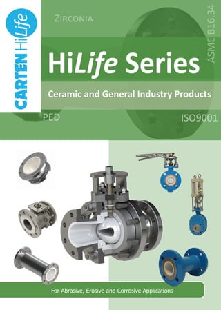 HiLife Series
Ceramic and General Industry Products
For Abrasive, Erosive and Corrosive Applications
ISO9001PED
Zirconia
ASMEB16.34
 
