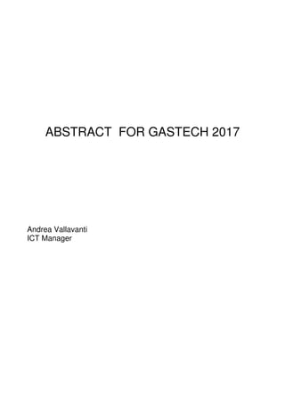 ABSTRACT FOR GASTECH 2017
Andrea Vallavanti
ICT Manager
 