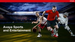 Avaya – Confidential & Proprietary. Use pursuant to your signed agreement or Avaya Policy 1
Avaya Sports
and Entertainment
 
