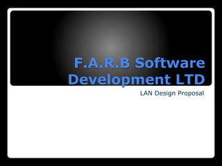 F.A.R.B Software
Development LTD
LAN Design Proposal
 