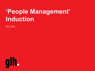 ‘People Management’
Induction
JULY 2013
 